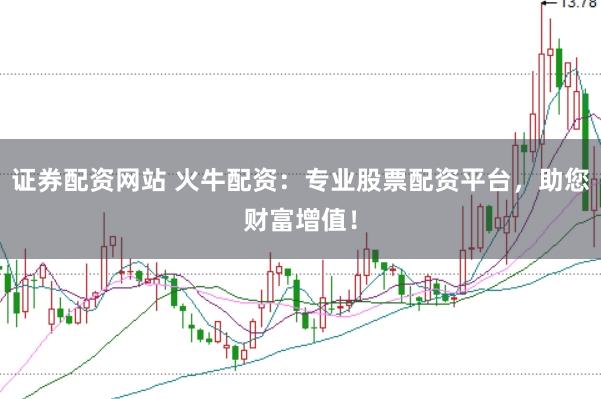 证券配资网站 火牛配资：专业股票配资平台，助您财富增值！