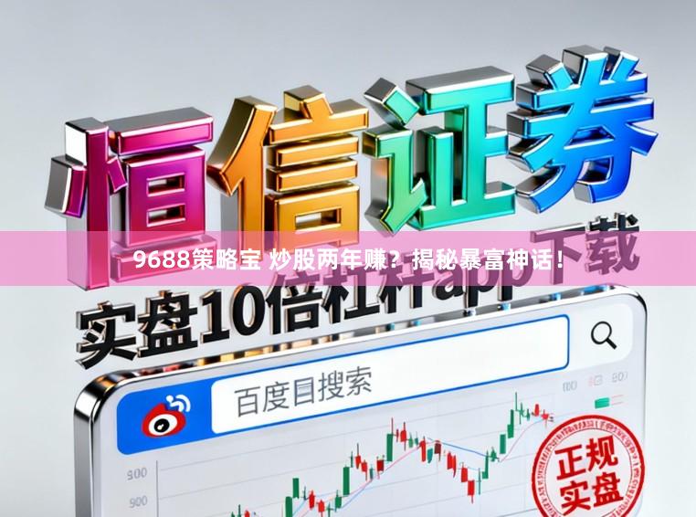 9688策略宝 炒股两年赚?揭秘暴富神话!