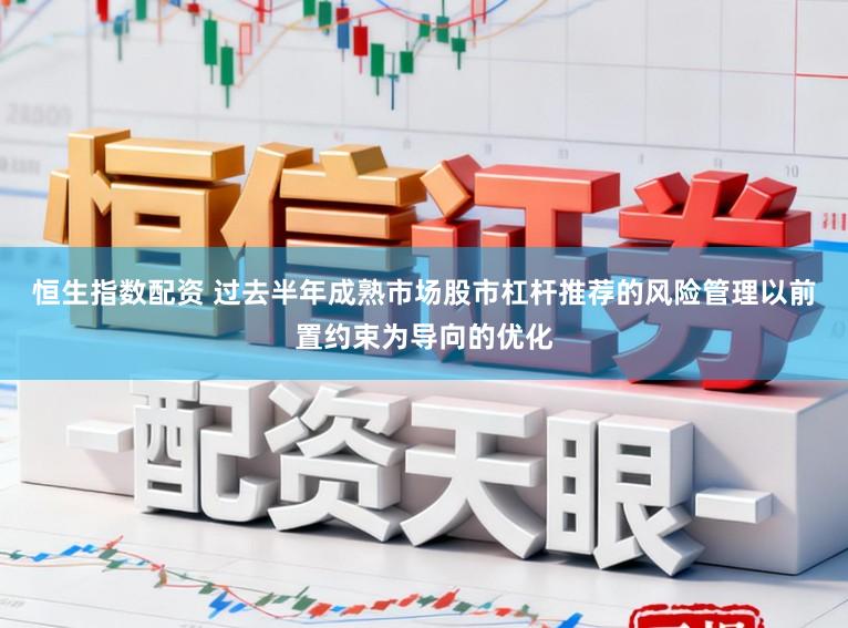 恒生指数配资 过去半年成熟市场股市杠杆推荐的风险管理以前置约束为导向的优化