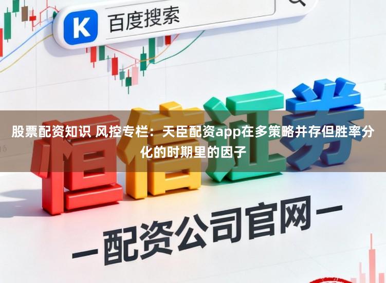 股票配资知识 风控专栏：天臣配资app在多策略并存但胜率分化的时期里的因子