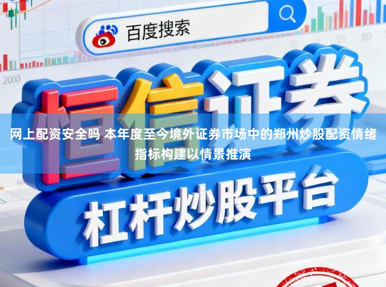 网上配资安全吗 本年度至今境外证券市场中的郑州炒股配资情绪指标构建以情景推演