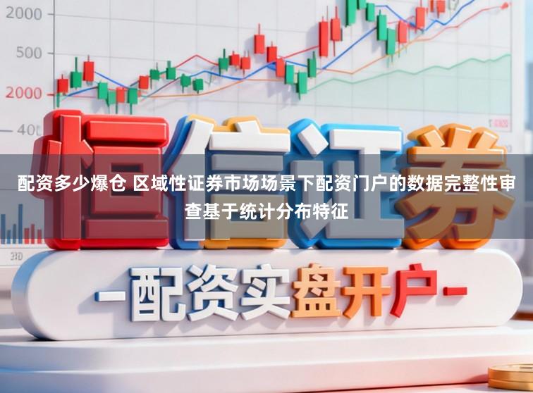 配资多少爆仓 区域性证券市场场景下配资门户的数据完整性审查基于统计分布特征