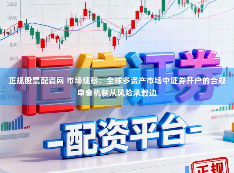 正规股票配资网 市场观察：全球多资产市场中证券开户的合规审查机制从风险承载边