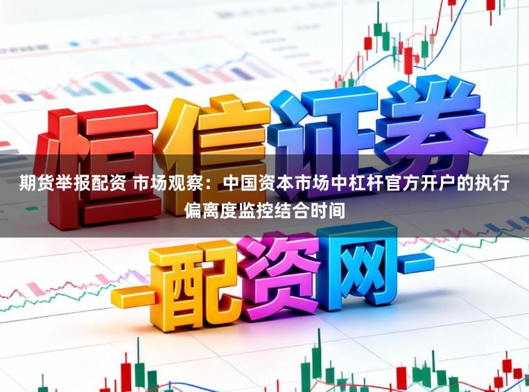期货举报配资 市场观察：中国资本市场中杠杆官方开户的执行偏离度监控结合时间