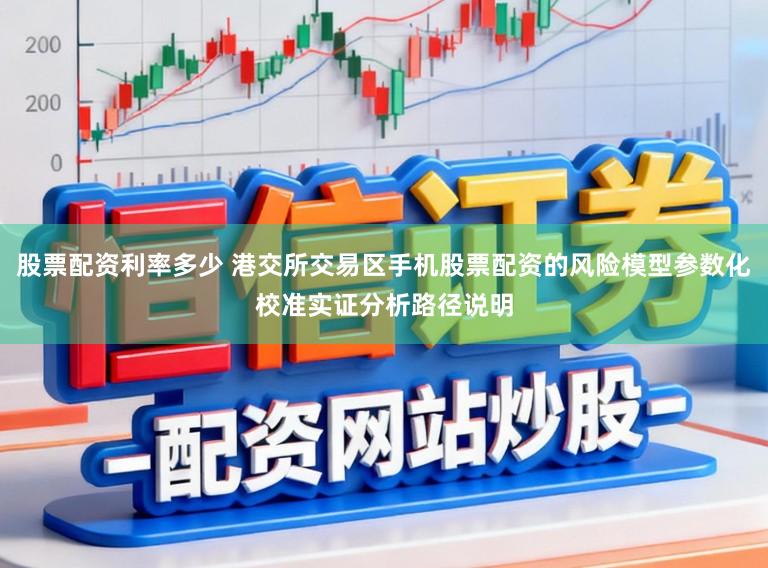 股票配资利率多少 港交所交易区手机股票配资的风险模型参数化校准实证分析路径说明