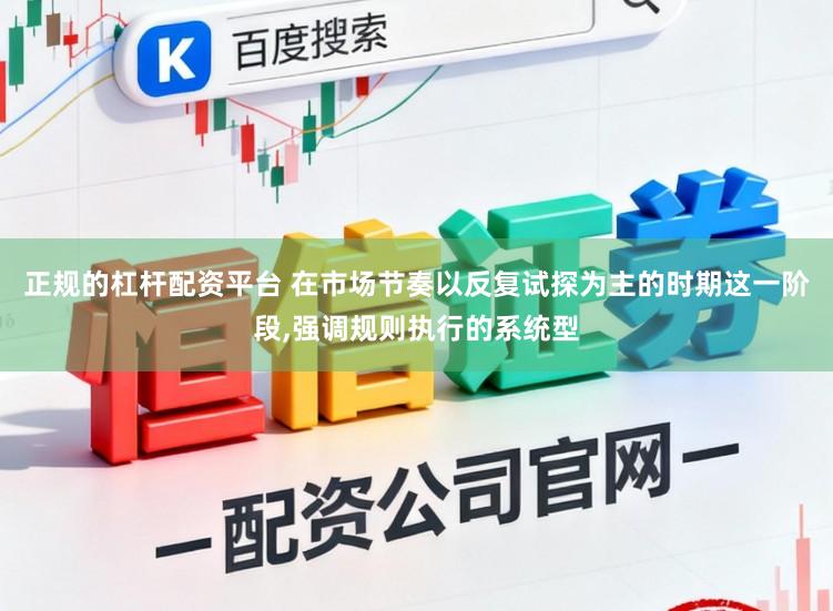 正规的杠杆配资平台 在市场节奏以反复试探为主的时期这一阶段，强调规则执行的系统型