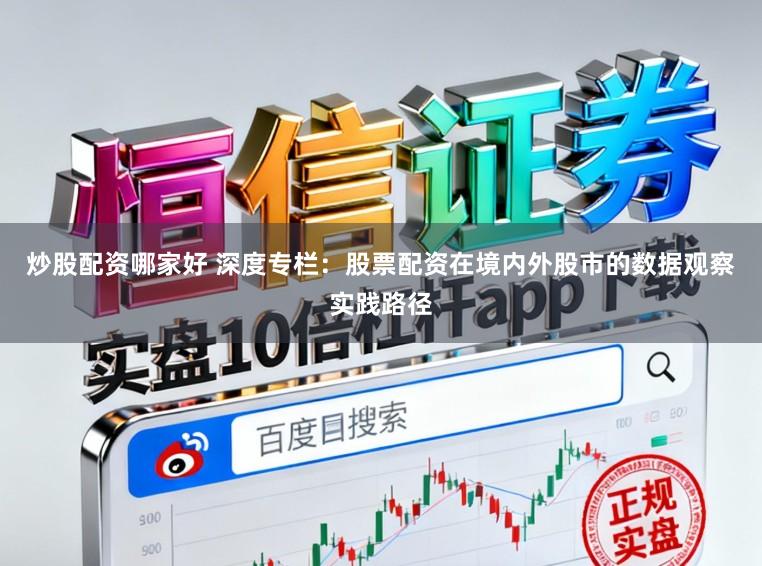 炒股配资哪家好 深度专栏：股票配资在境内外股市的数据观察实践路径
