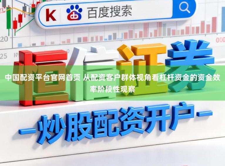 中国配资平台官网首页 从配资客户群体视角看杠杆资金的资金效率阶段性观察