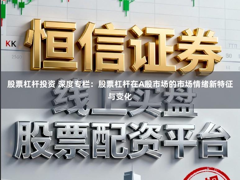股票杠杆投资 深度专栏：股票杠杆在A股市场的市场情绪新特征与变化