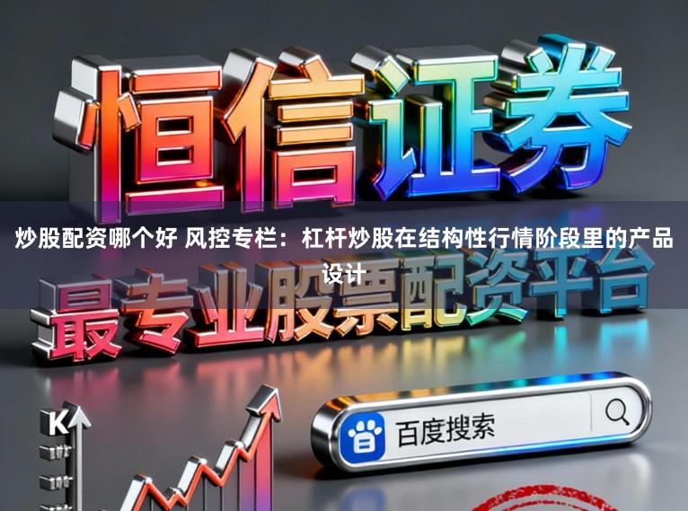 炒股配资哪个好 风控专栏：杠杆炒股在结构性行情阶段里的产品设计