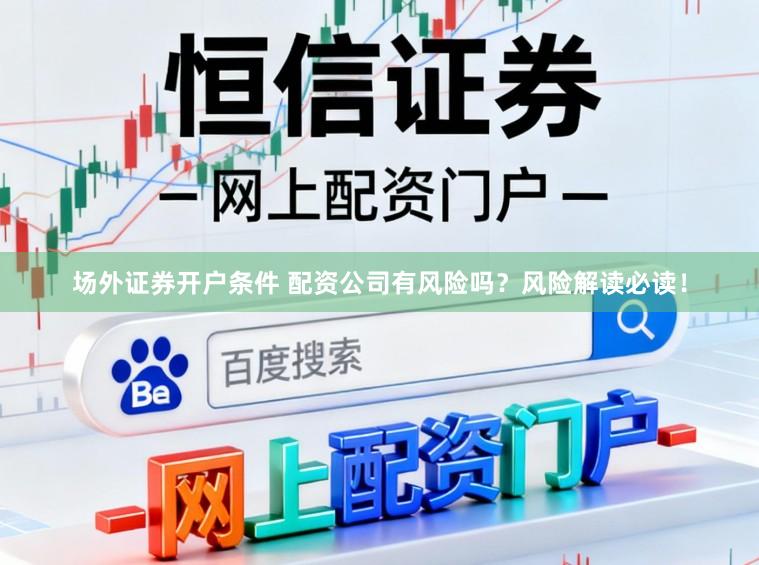 场外证券开户条件 配资公司有风险吗？风险解读必读！