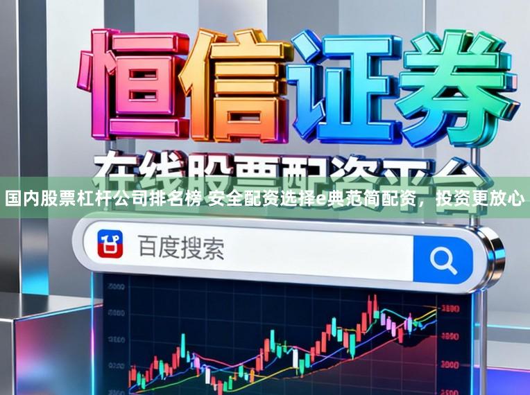 国内股票杠杆公司排名榜 安全配资选择e典范简配资，投资更放心