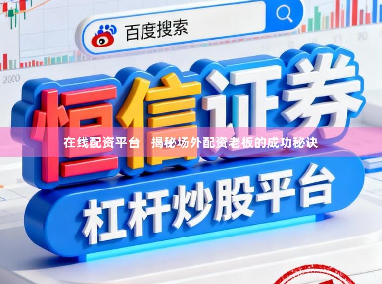 在线配资平台   揭秘场外配资老板的成功秘诀