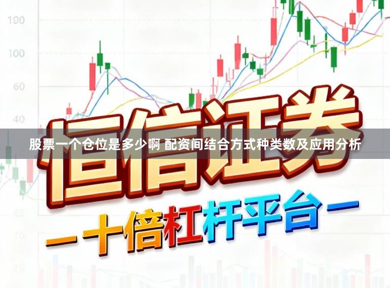 股票一个仓位是多少啊 配资间结合方式种类数及应用分析