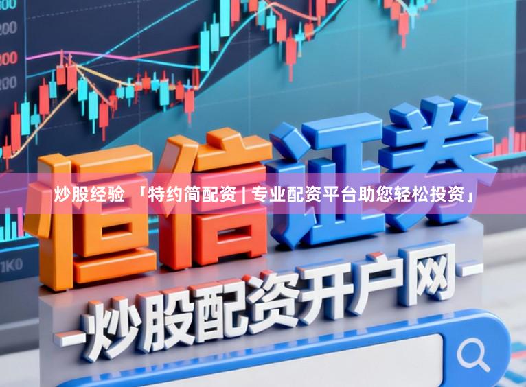 炒股经验 「特约简配资 | 专业配资平台助您轻松投资」