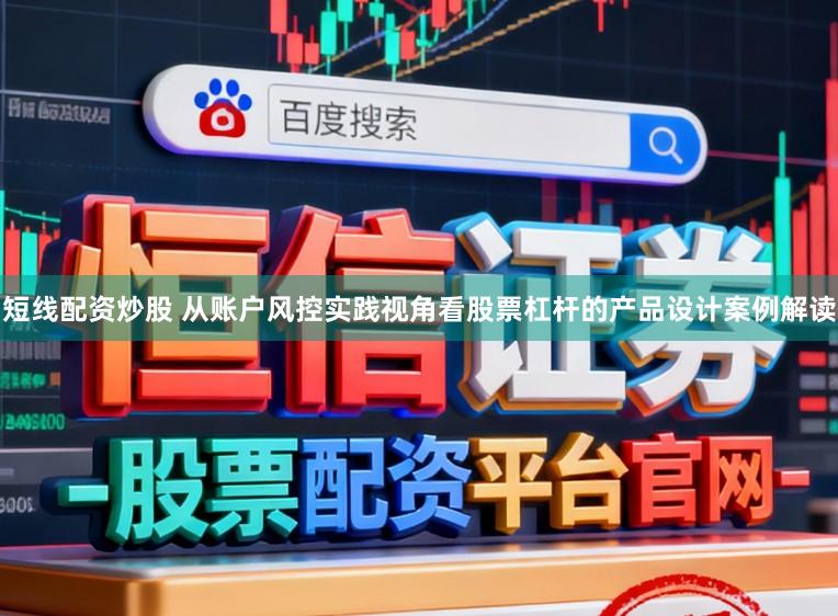 短线配资炒股 从账户风控实践视角看股票杠杆的产品设计案例解读