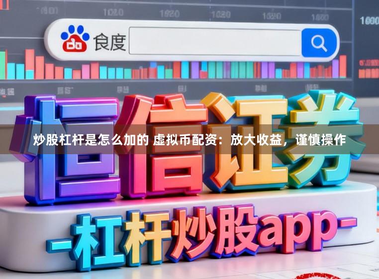炒股杠杆是怎么加的 虚拟币配资：放大收益，谨慎操作