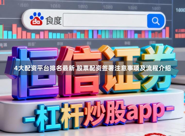 4大配资平台排名最新 股票配资签署注意事项及流程介绍