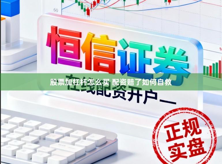 股票加杠杆怎么买 配资赔了如何自救